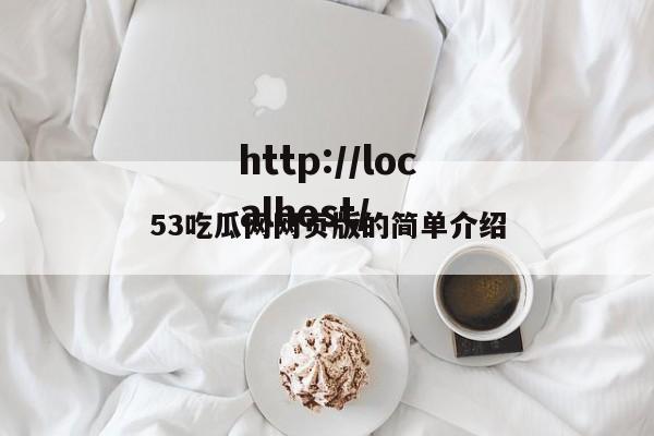 53吃瓜网网页版的简单介绍